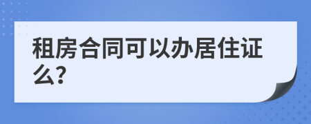 租房合同可以办居住证么？