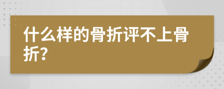 什么样的骨折评不上骨折？