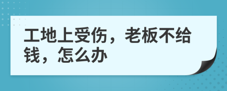 工地上受伤，老板不给钱，怎么办