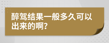 醉驾结果一般多久可以出来的啊？