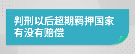 判刑以后超期羁押国家有没有赔偿