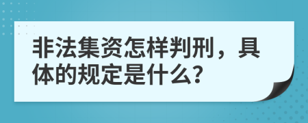 非法集资怎样判刑，具体的规定是什么？