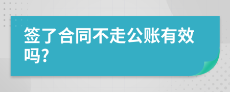 签了合同不走公账有效吗?