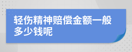 轻伤精神赔偿金额一般多少钱呢