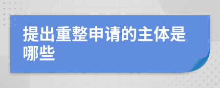 提出重整申请的主体是哪些