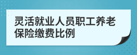 灵活就业人员职工养老保险缴费比例