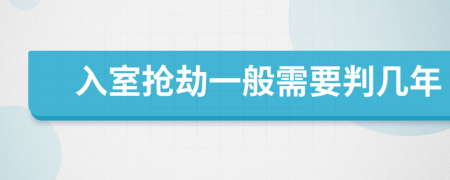 入室抢劫一般需要判几年