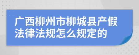 广西柳州市柳城县产假法律法规怎么规定的