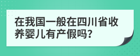 在我国一般在四川省收养婴儿有产假吗？