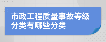 市政工程质量事故等级分类有哪些分类