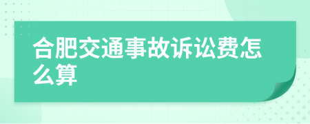 合肥交通事故诉讼费怎么算