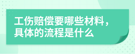 工伤赔偿要哪些材料，具体的流程是什么