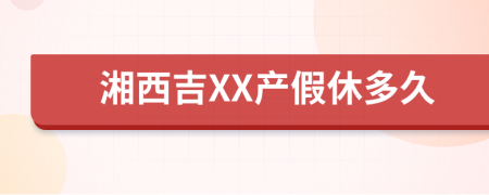 湘西吉XX产假休多久