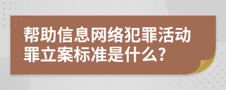 帮助信息网络犯罪活动罪立案标准是什么?