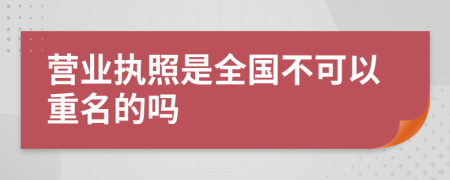 营业执照是全国不可以重名的吗