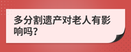 多分割遗产对老人有影响吗？