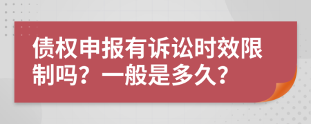 债权申报有诉讼时效限制吗？一般是多久？