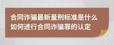 合同诈骗最新量刑标准是什么如何进行合同诈骗罪的认定