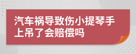 汽车祸导致伤小提琴手上吊了会赔偿吗