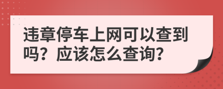 违章停车上网可以查到吗？应该怎么查询？