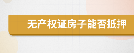 无产权证房子能否抵押