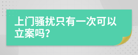 上门骚扰只有一次可以立案吗？