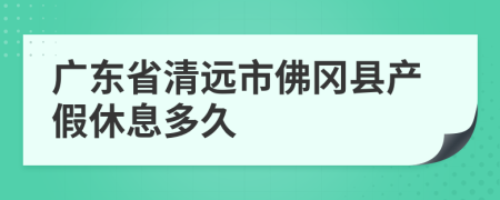 广东省清远市佛冈县产假休息多久