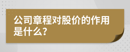 公司章程对股价的作用是什么？