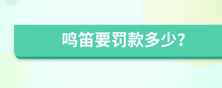 鸣笛要罚款多少？