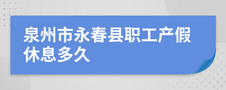 泉州市永春县职工产假休息多久