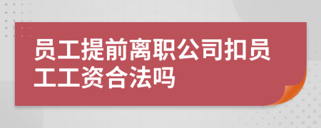 员工提前离职公司扣员工工资合法吗