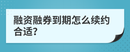 融资融券到期怎么续约合适？