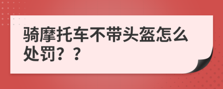 骑摩托车不带头盔怎么处罚？？