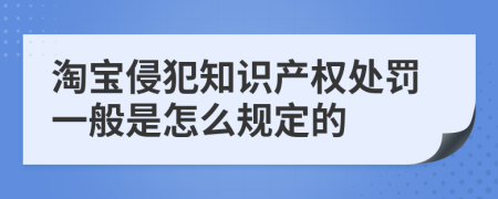 淘宝侵犯知识产权处罚一般是怎么规定的