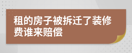 租的房子被拆迁了装修费谁来赔偿