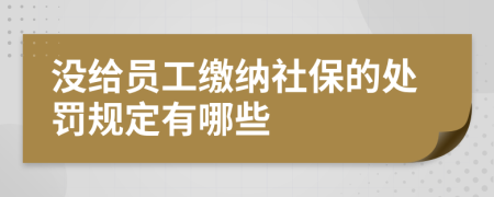 没给员工缴纳社保的处罚规定有哪些