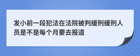 发小前一段犯法在法院被判缓刑缓刑人员是不是每个月要去报道