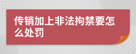 传销加上非法拘禁要怎么处罚