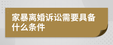 家暴离婚诉讼需要具备什么条件