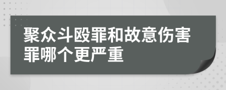 聚众斗殴罪和故意伤害罪哪个更严重