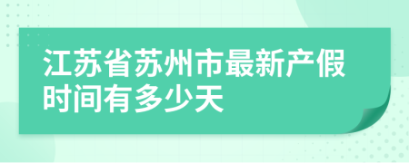 江苏省苏州市最新产假时间有多少天