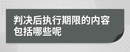 判决后执行期限的内容包括哪些呢