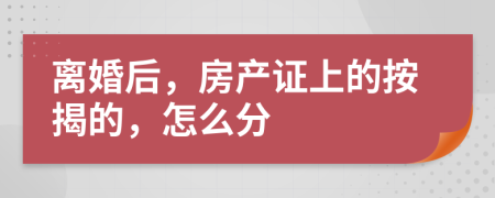 离婚后，房产证上的按揭的，怎么分