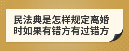 民法典是怎样规定离婚时如果有错方有过错方