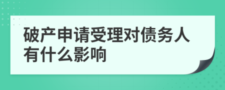 破产申请受理对债务人有什么影响