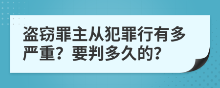 盗窃罪主从犯罪行有多严重？要判多久的？