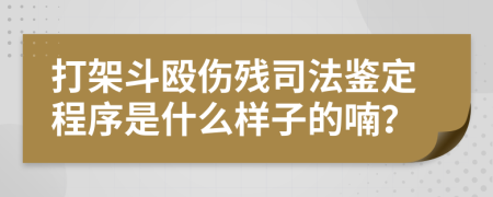 打架斗殴伤残司法鉴定程序是什么样子的喃？