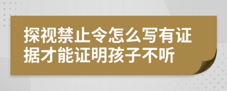 探视禁止令怎么写有证据才能证明孩子不听