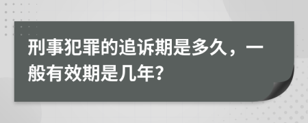 刑事犯罪的追诉期是多久，一般有效期是几年？