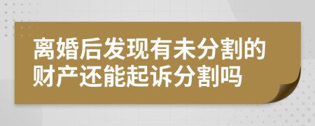 离婚后发现有未分割的财产还能起诉分割吗